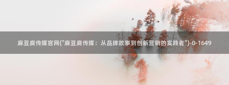 麻豆 更新完整版：麻豆腐传媒官网(\