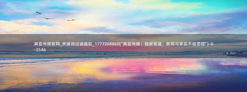 麻豆视频在线看高清：麻豆传媒官网_关键词过滤提取_177