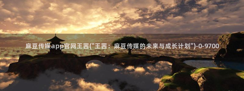 麻豆 更新资源：麻豆传媒app官网王茜(\