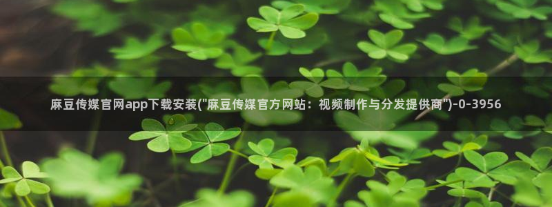 麻豆视频 下载入口：麻豆传媒官网app下载安装(