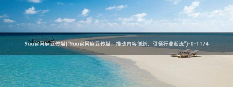 麻豆 精选资源：9uu官网麻豆传媒(\